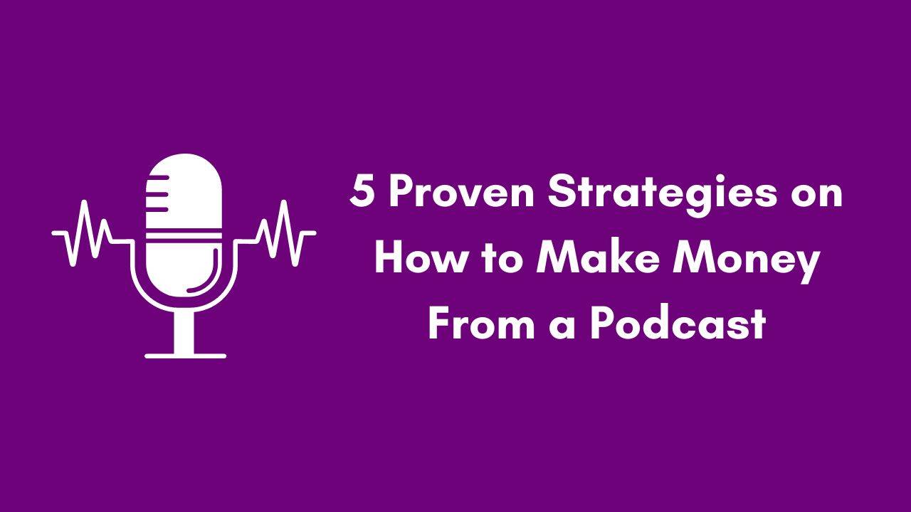 5 proven strategies on how to make money from a podcast