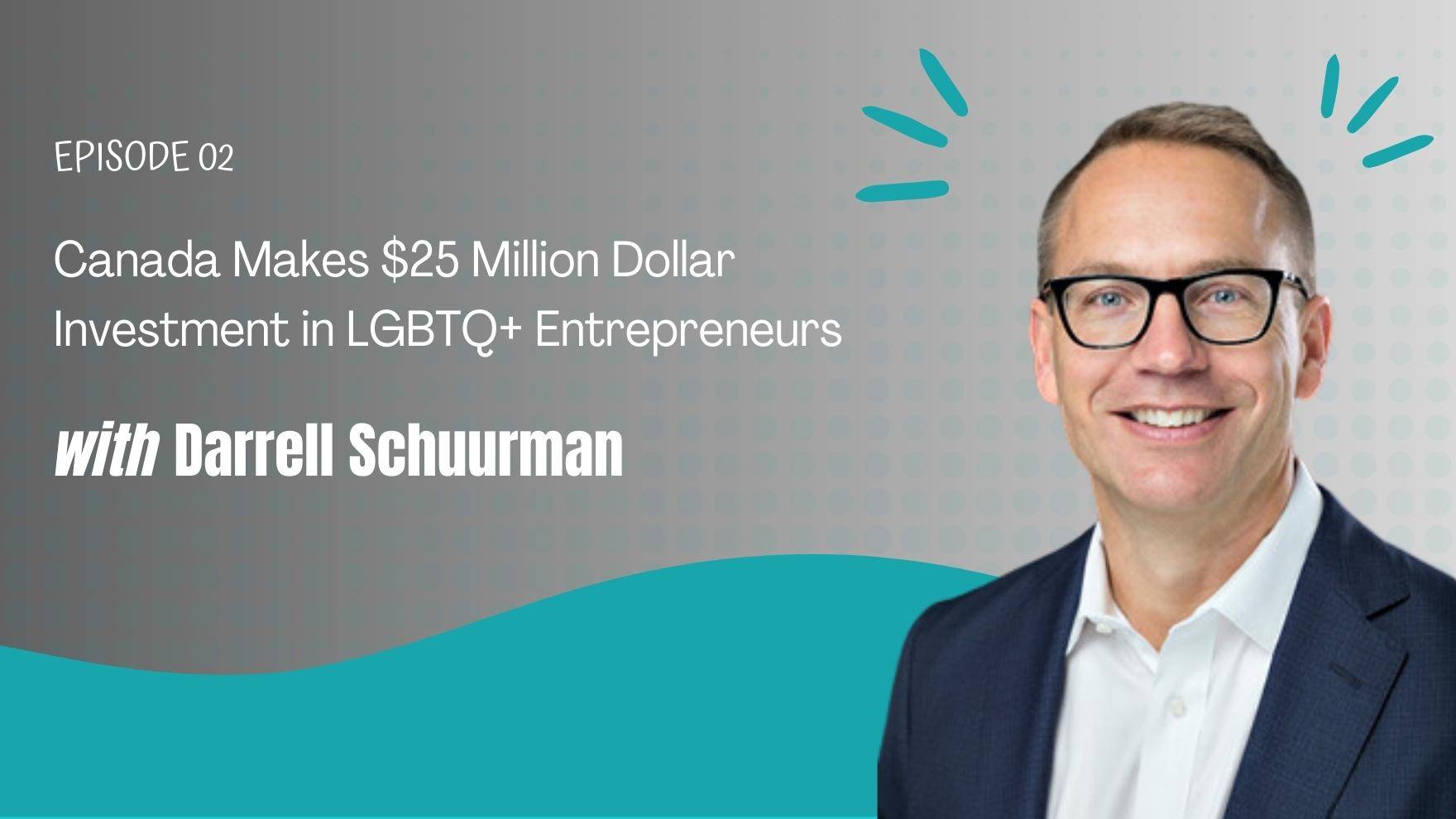 Canada Makes $25 Million Dollar Investment in LGBTQ+ Entrepreneurs with Darrell Schuurman