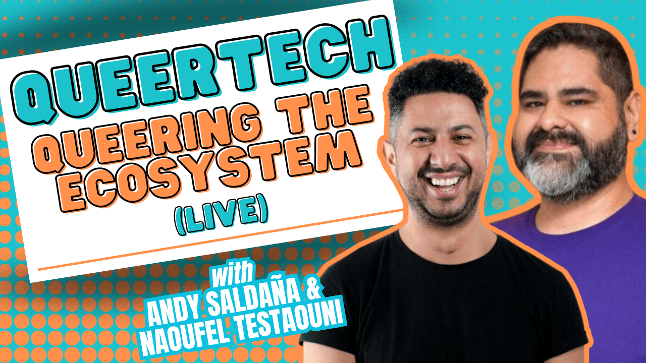 QueerTech Queering the Ecosystem with Andy Saldaña and Naoufel Testaouni