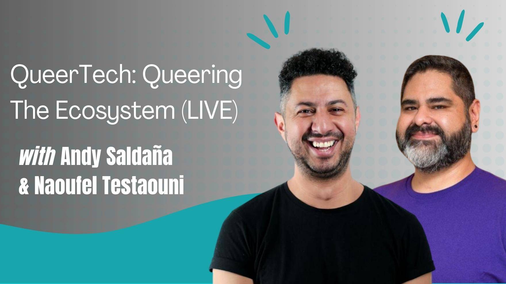 QueerTech Queering the Ecosystem with Andy Saldaña and Naoufel Testaouni 