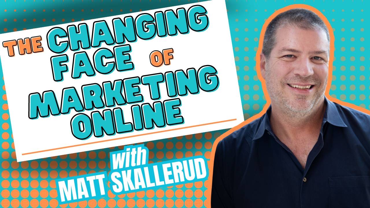 The Changing Face of Marketing Online with Matt Skallerud