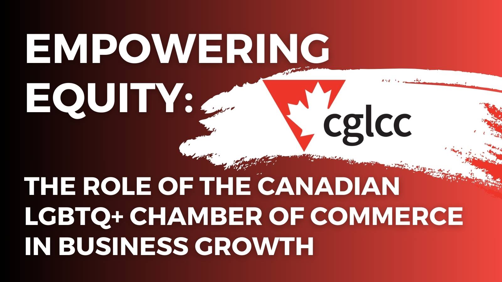 Empowering Equity The Role of the Canadian LGBTQ+ Chamber of Commerce in Business Growth (CGLCC)
