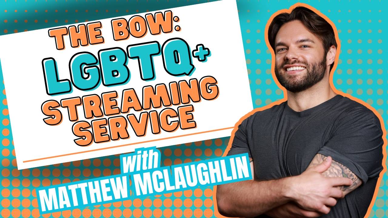 The Bow LGBTQ+ Streaming Service with Matthew McLaughlin