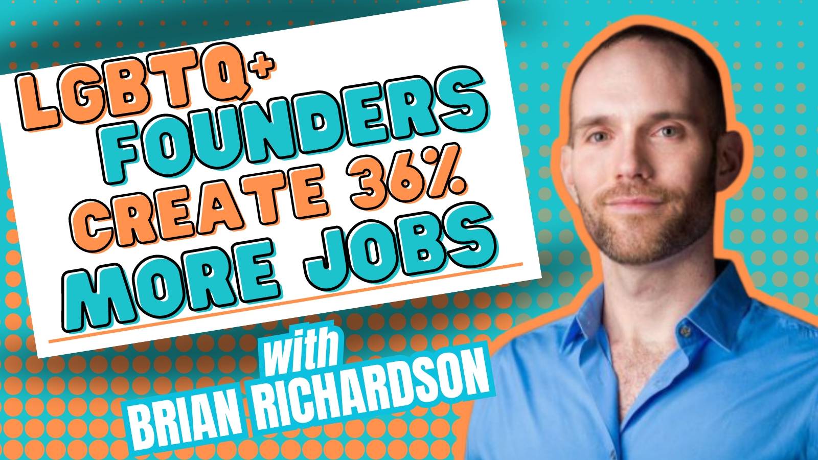 LGBTQ+ Founders Create 36% More Jobs - Brian Richardson - StartOut