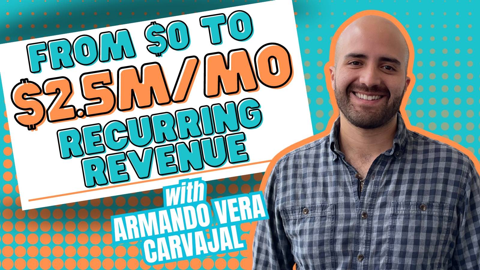 From $0 to $2.5M in Monthly Recurring Revenue with Armando Vera Carvajal